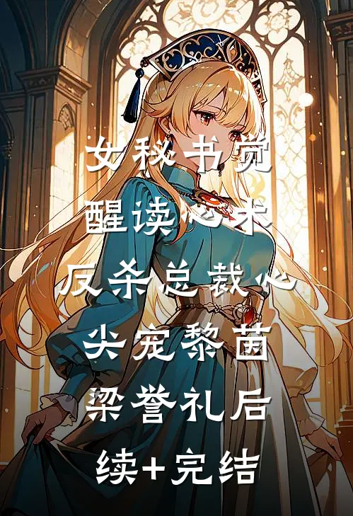 女秘书觉醒读心术，反杀总裁心尖宠黎茵梁誉礼后续+完结