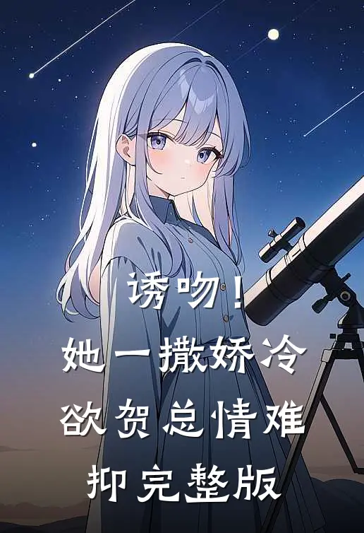 诱吻！她一撒娇，冷欲贺总情难抑完整版