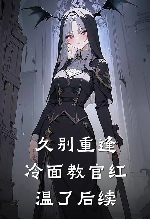 久别重逢：冷面教官红温了后续