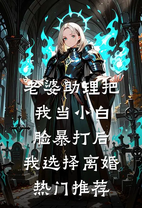 老婆助理把我当小白脸暴打后，我选择离婚热门推荐
