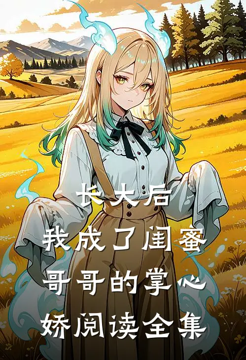 长大后，我成了闺蜜哥哥的掌心娇阅读全集