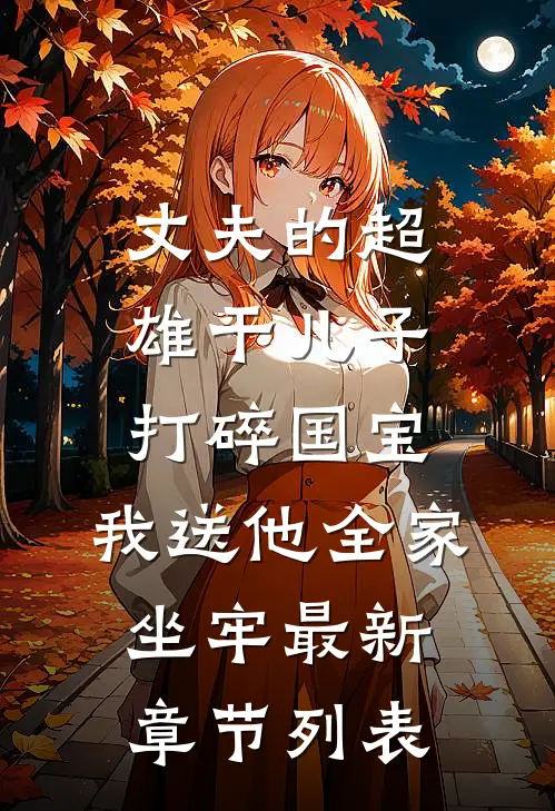 丈夫的超雄干儿子打碎国宝，我送他全家坐牢最新章节列表