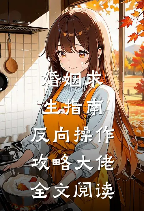 婚姻求生指南：反向操作攻略大佬全文阅读