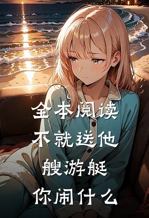 全本阅读不就送他艘游艇，你闹什么