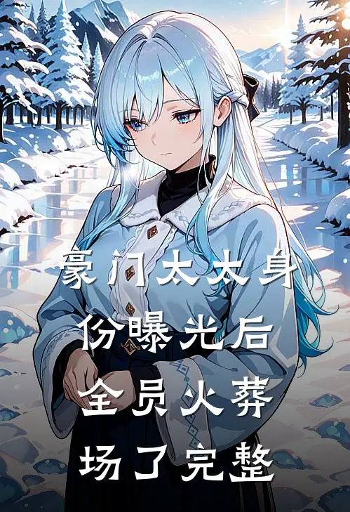 豪门太太身份曝光后，全员火葬场了完整