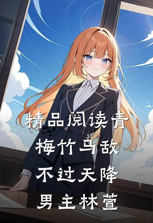 精品阅读青梅竹马敌不过天降男主林萱