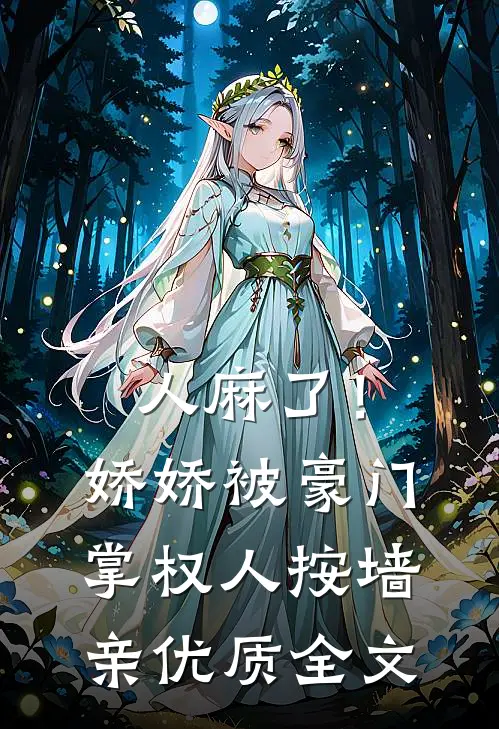 人麻了！娇娇被豪门掌权人按墙亲优质全文