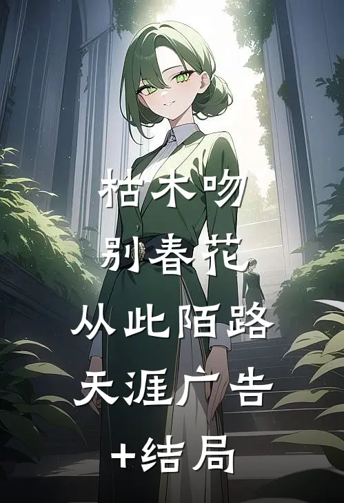 枯木吻别春花，从此陌路天涯广告+结局