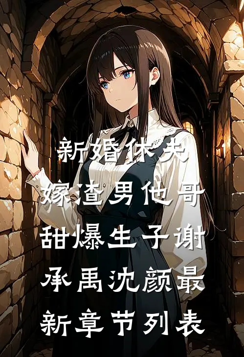 新婚休夫：嫁渣男他哥甜爆生子谢承禹沈颜最新章节列表