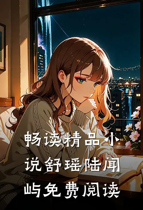 畅读精品小说舒瑶陆闻屿免费阅读