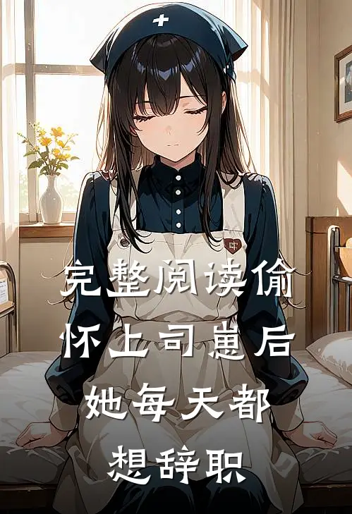 完整阅读偷怀上司崽后，她每天都想辞职