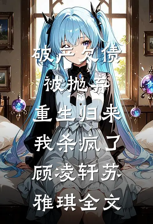 破产欠债被抛弃，重生归来我杀疯了顾凌轩苏雅琪全文
