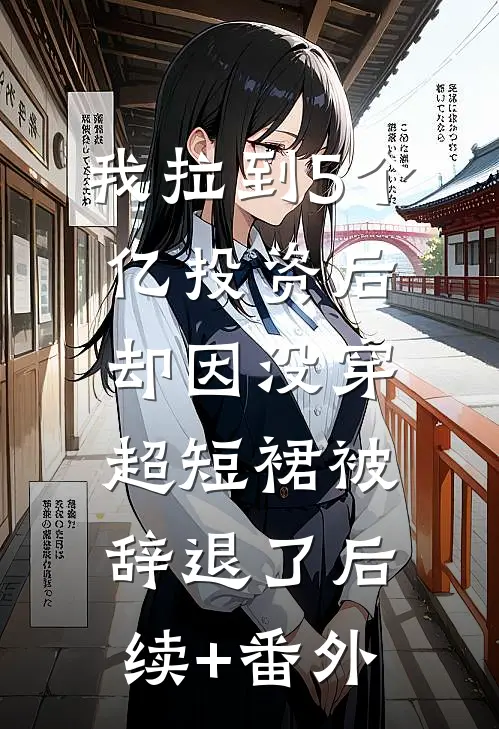 我拉到5个亿投资后，却因没穿超短裙被辞退了后续+番外