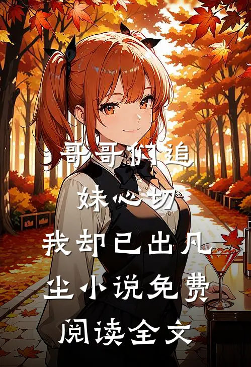 哥哥们追妹心切，我却已出凡尘小说免费阅读全文