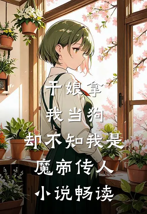 干娘拿我当狗，却不知我是魔帝传人小说畅读