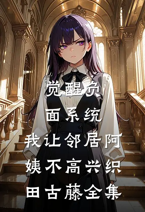觉醒负面系统，我让邻居阿姨不高兴织田古藤 全集