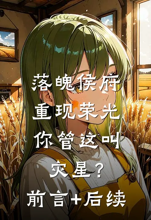 落魄侯府重现荣光，你管这叫灾星？前言+后续