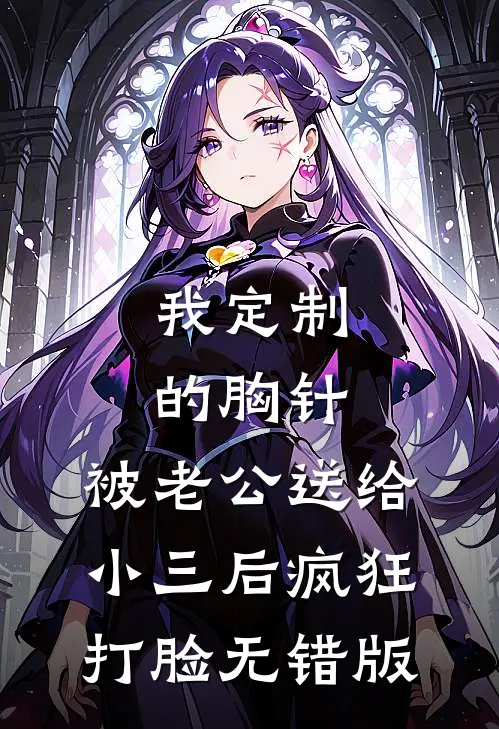 我定制的胸针，被老公送给小三后疯狂打脸无错版