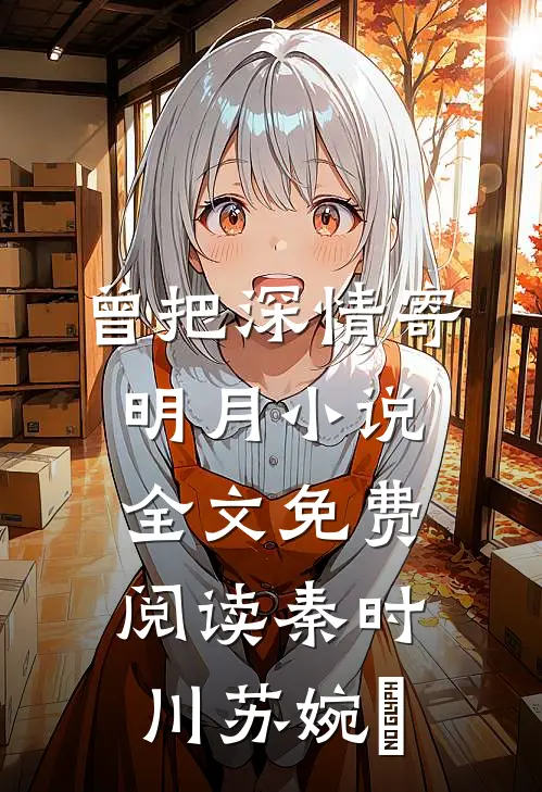 曾把深情寄明月小说全文免费阅读秦时川苏婉玥