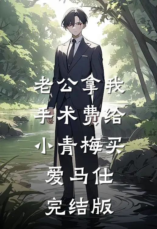 老公拿我手术费给小青梅买爱马仕完结版