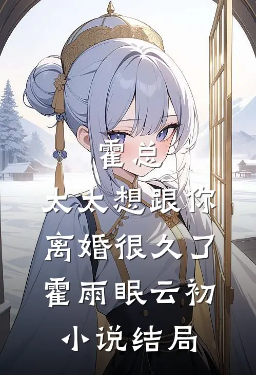 霍总，太太想跟你离婚很久了霍雨眠云初小说结局