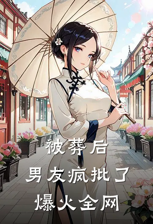 被葬后，男友疯批了爆火全网