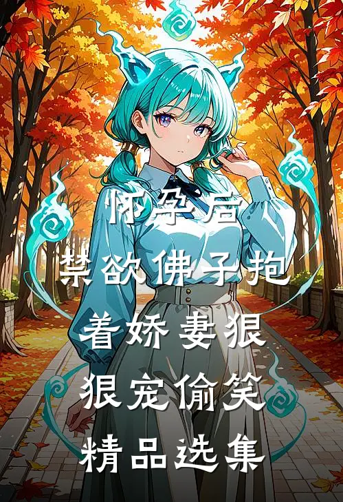 怀孕后,禁欲佛子抱着娇妻狠狠宠[偷笑]精品选集