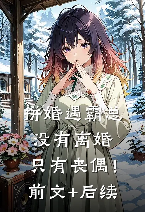 拼婚遇霸总：没有离婚，只有丧偶！前文+后续