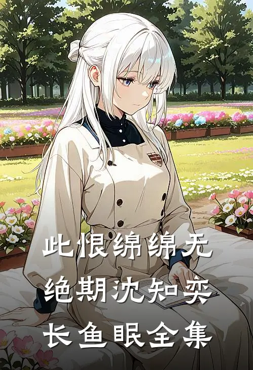 此恨绵绵无绝期沈知奕长鱼眠全集