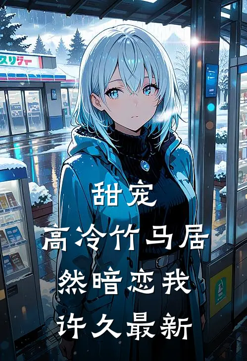 甜宠：高冷竹马居然暗恋我许久最新