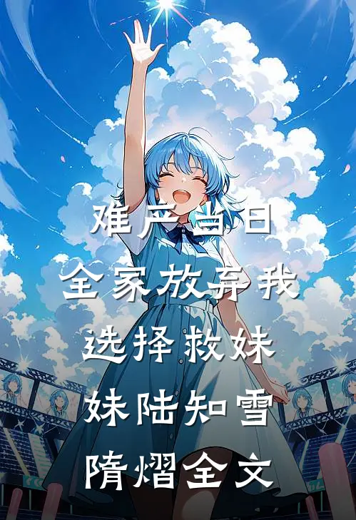 难产当日，全家放弃我选择救妹妹陆知雪隋熠全文