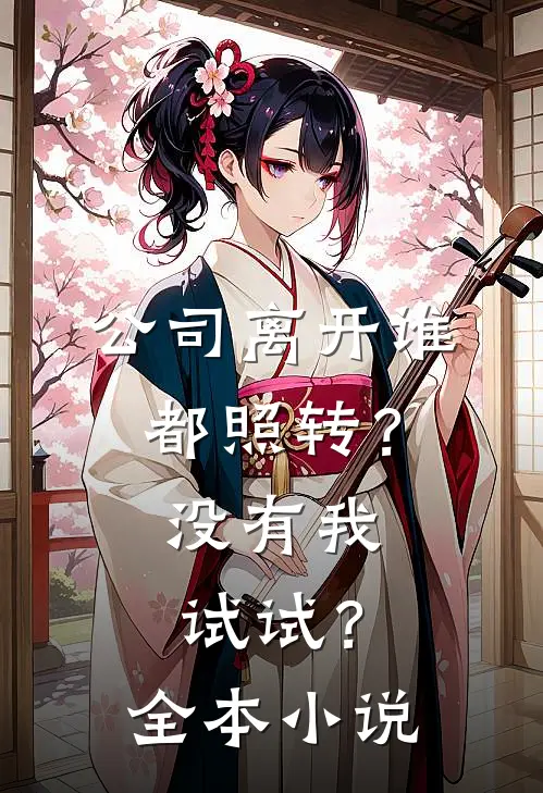 公司离开谁都照转？没有我试试？全本小说