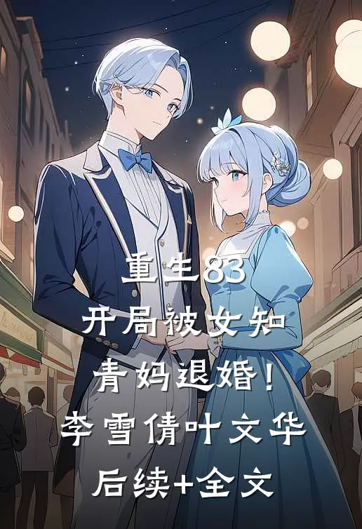 重生83：开局被女知青妈退婚！李雪倩叶文华后续+全文