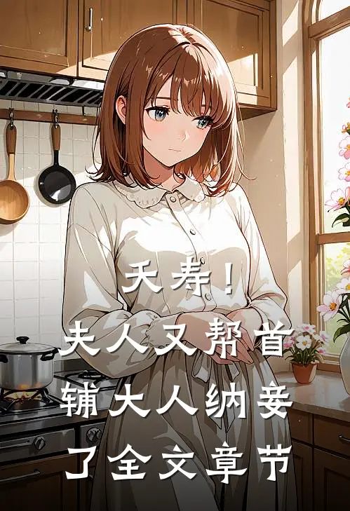 夭寿！夫人又帮首辅大人纳妾了全文章节
