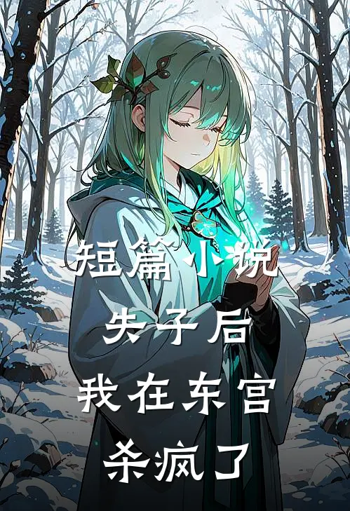 短篇小说失子后，我在东宫杀疯了