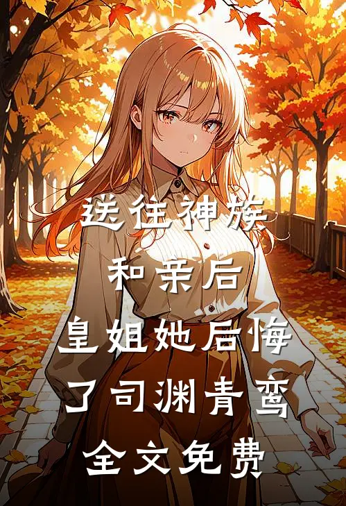 送往神族和亲后，皇姐她后悔了司渊青鸾全文免费