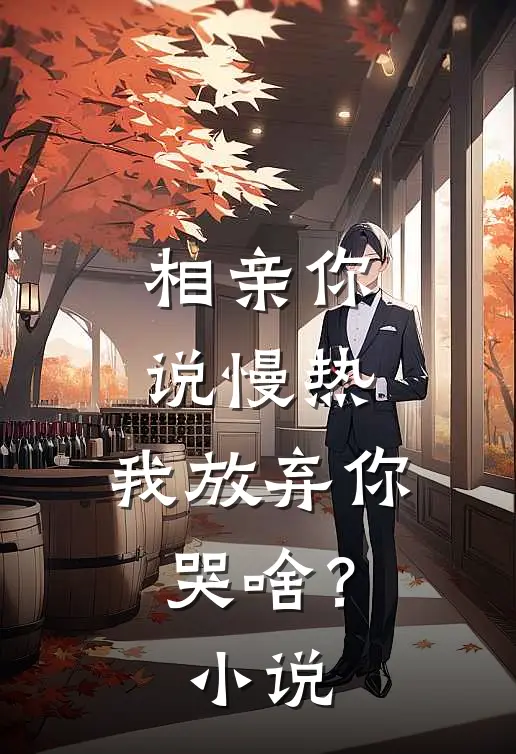 相亲你说慢热，我放弃你哭啥？小说