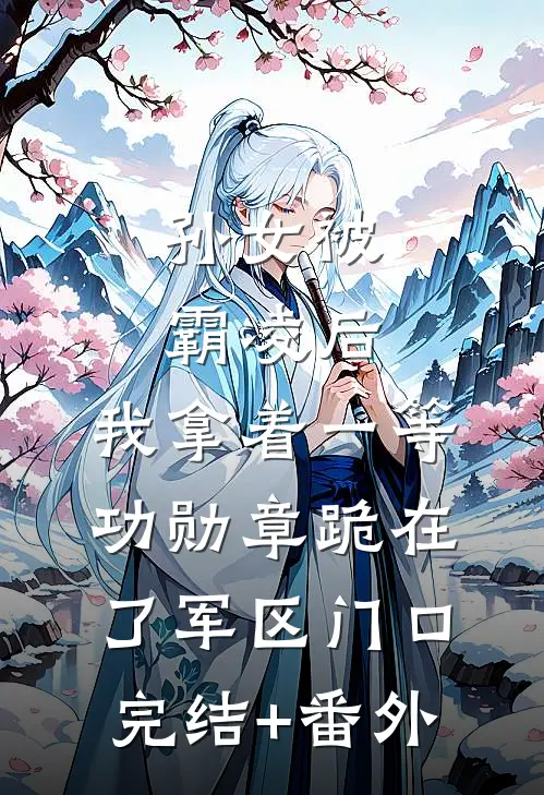 孙女被霸凌后，我拿着一等功勋章跪在了军区门口完结+番外