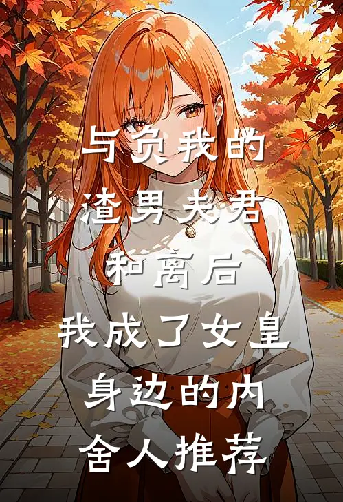与负我的渣男夫君和离后，我成了女皇身边的内舍人推荐