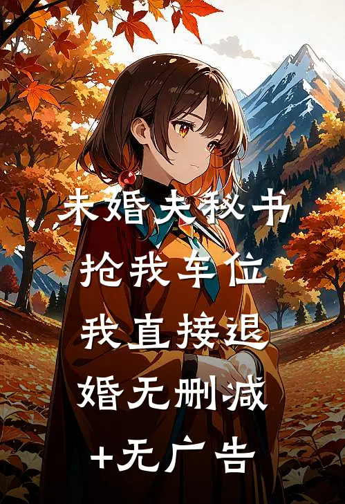 未婚夫秘书抢我车位，我直接退婚无删减+无广告