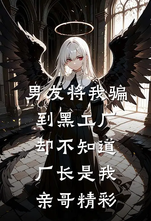 男友将我骗到黑工厂，却不知道厂长是我亲哥精彩