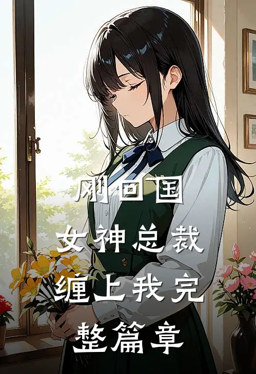 刚回国，女神总裁缠上我完整篇章