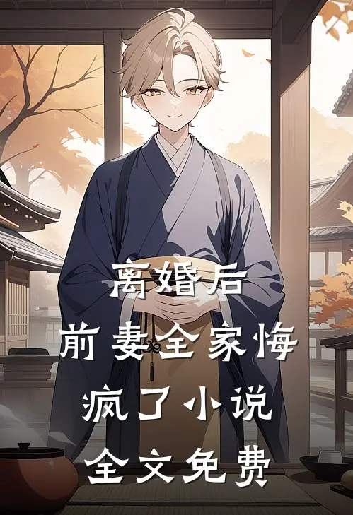 离婚后，前妻全家悔疯了小说全文免费