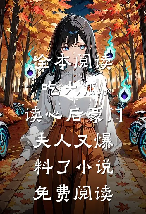 全本阅读吃大瓜!读心后豪门夫人又爆料了小说免费阅读