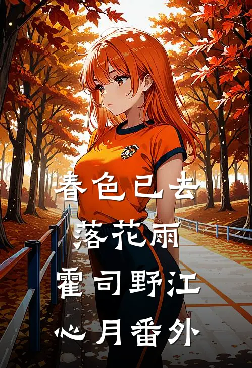 春色已去落花雨：  ,霍司野江心月 番外