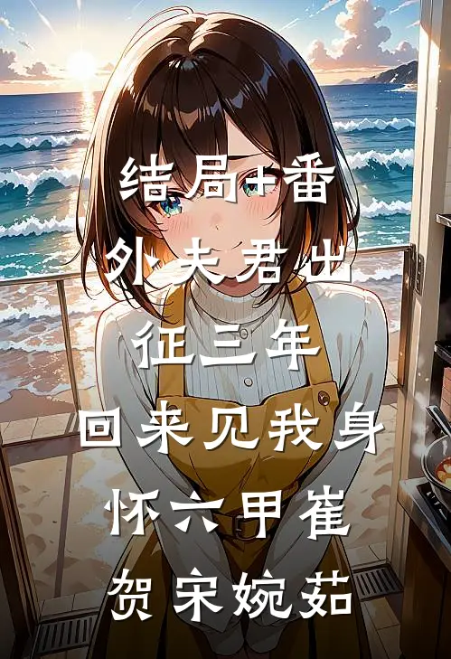 结局+番外夫君出征三年，回来见我身怀六甲崔贺宋婉茹