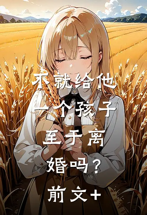 不就给他一个孩子，至于离婚吗？前文+