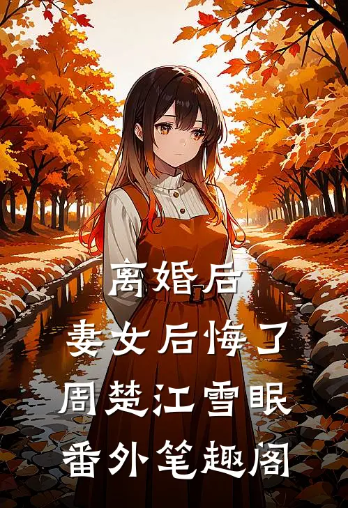 离婚后，妻女后悔了：周楚江雪眠番外笔趣阁