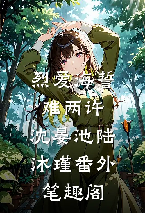 烈爱海誓难两许：沈晏池陆沐瑾番外笔趣阁