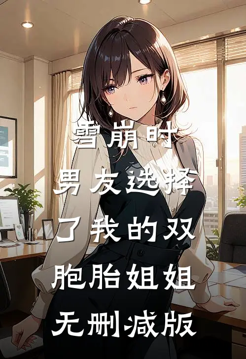 雪崩时，男友选择了我的双胞胎姐姐无删减版